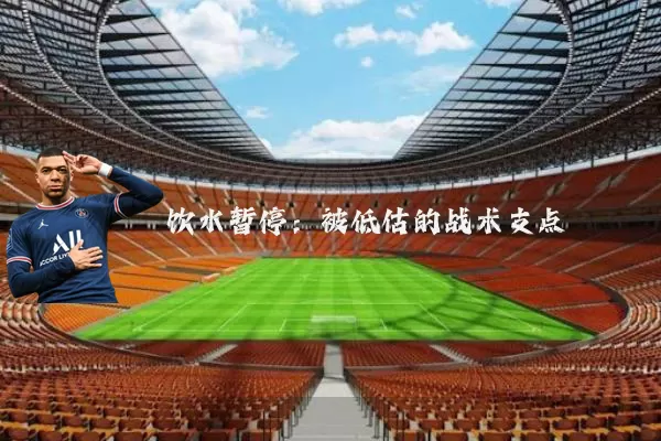 饮水暂停：被低估的战术支点