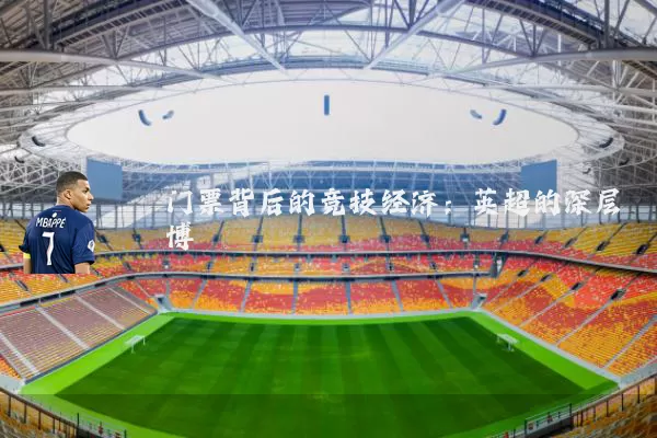 门票背后的竞技经济：英超的深层博弈