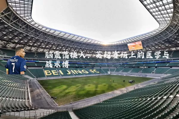 脑震荡换人:英超赛场上的医学与战术博弈