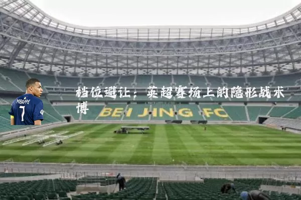 档位避让：英超赛场上的隐形战术博弈