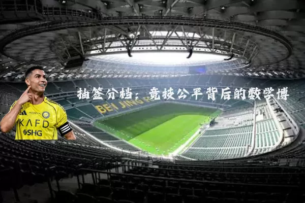 抽签分档:竞技公平背后的数学博弈